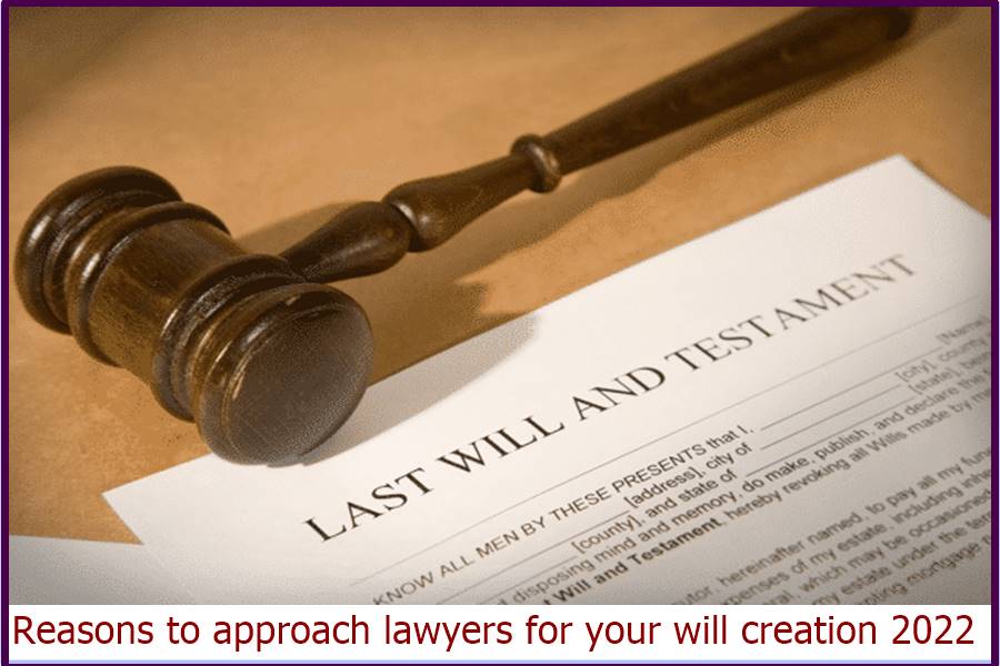 Reasons to approach lawyers for your will creation 2022