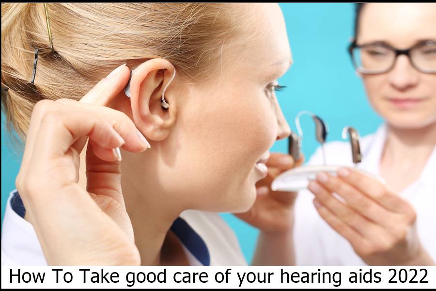 How To Take good care of your hearing aids 2022 ?
