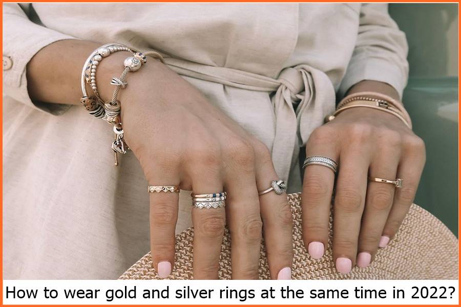 How to wear gold and silver rings at the same time in 2022?