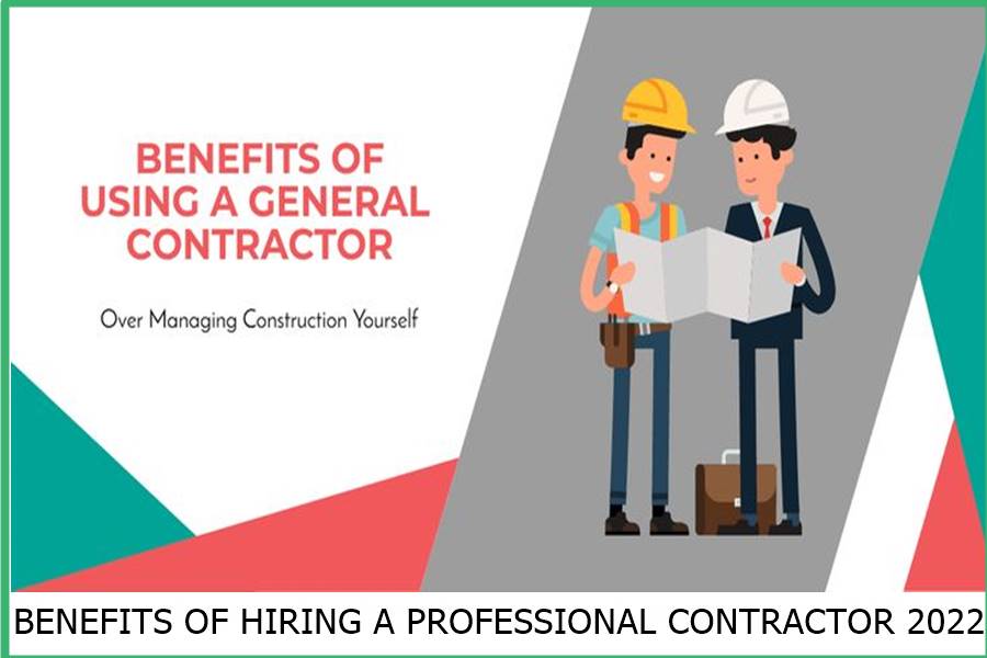 BENEFITS OF HIRING A PROFESSIONAL CONTRACTOR 2022