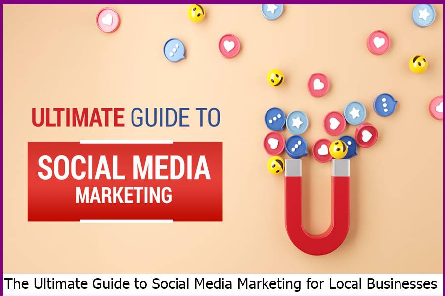 The Ultimate Guide to Social Media Marketing for Local Businesses