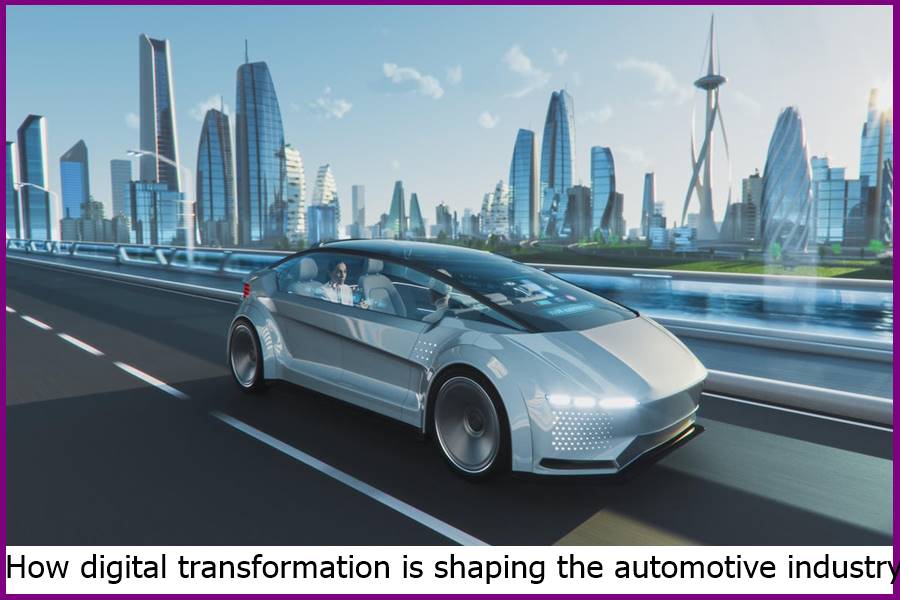 How digital transformation is shaping the automotive industry manufacture of motor vehicles, including most components, such as engines and bodies