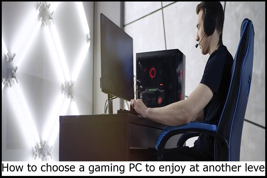 How to choose a gaming PC to enjoy at another level